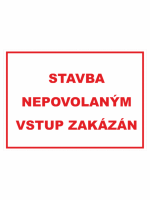Zákazová bezpečnostní tabulka textová: "Stavba Nepovolaným vstup zakázán"