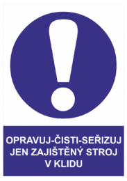 Příkazová bezpečnostní tabulka symbol s textem: "Opravuj-Čisti-Seřizuj jen zajištěný stroj v klidu"