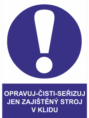 Příkazová bezpečnostní tabulka symbol s textem: "Opravuj-Čisti-Seřizuj jen zajištěný stroj v klidu"