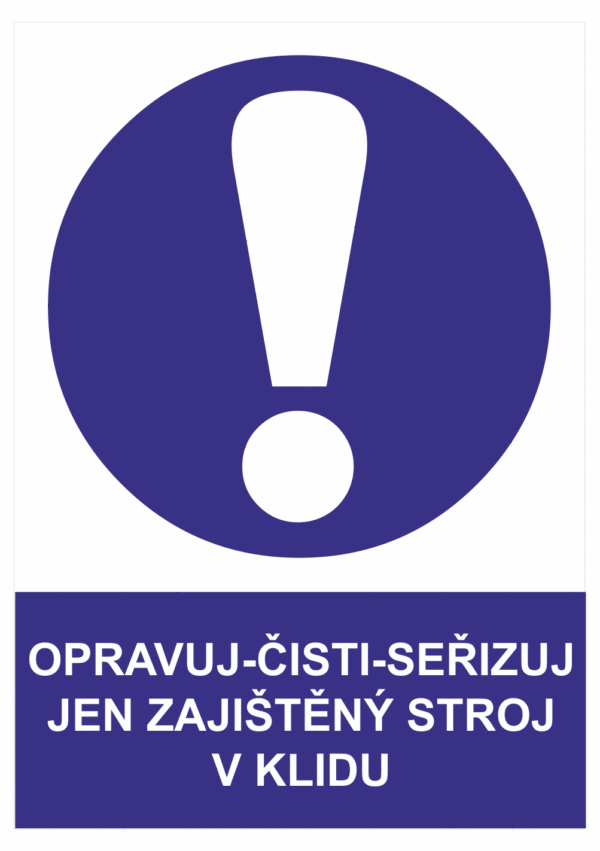Příkazová bezpečnostní tabulka symbol s textem: "Opravuj-Čisti-Seřizuj jen zajištěný stroj v klidu"